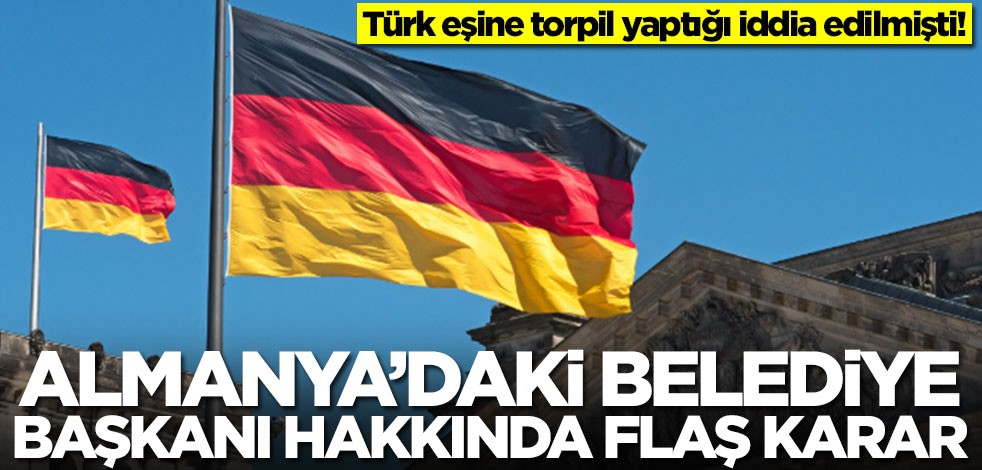 Türk eşine torpil yaptığı iddia edilmişti! Alman belediye başkanı hakkında flaş karar