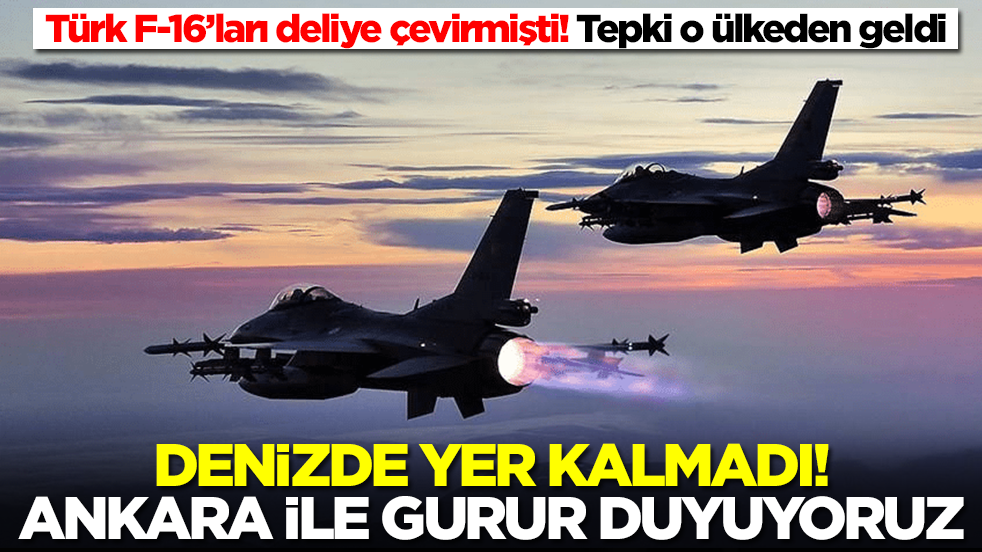 Türk F-16’ları deliye çevirmişti! Tepki o ülkeden geldi: Denizde yer kalmadı, Ankara ile gurur duyuyoruz