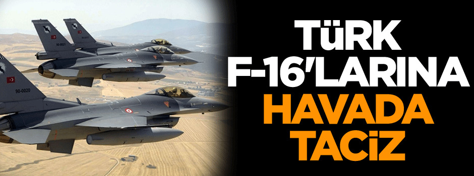 Türk F-16'larına taciz