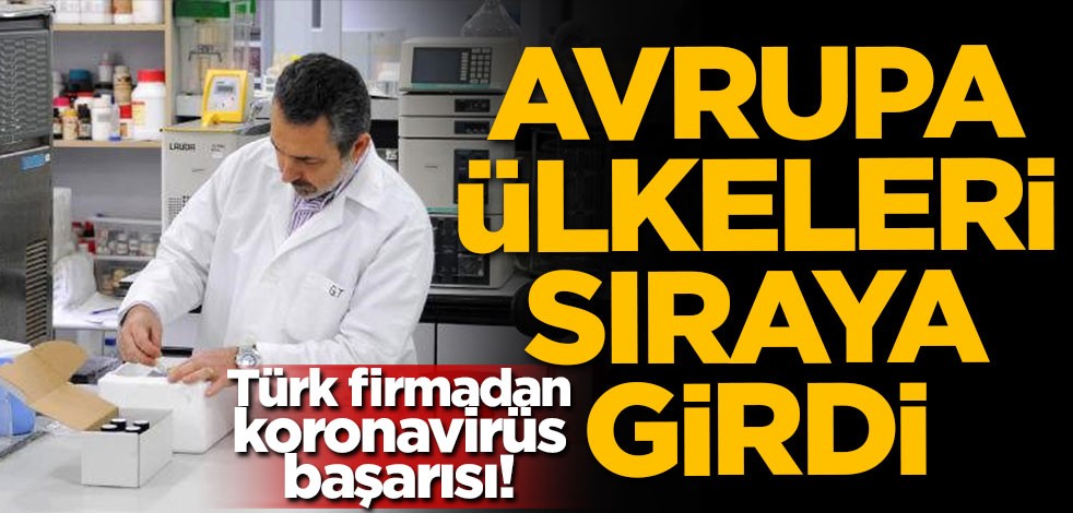 Türk firmadan koronavirüs başarısı! Avrupa ülkeleri sıraya girdi