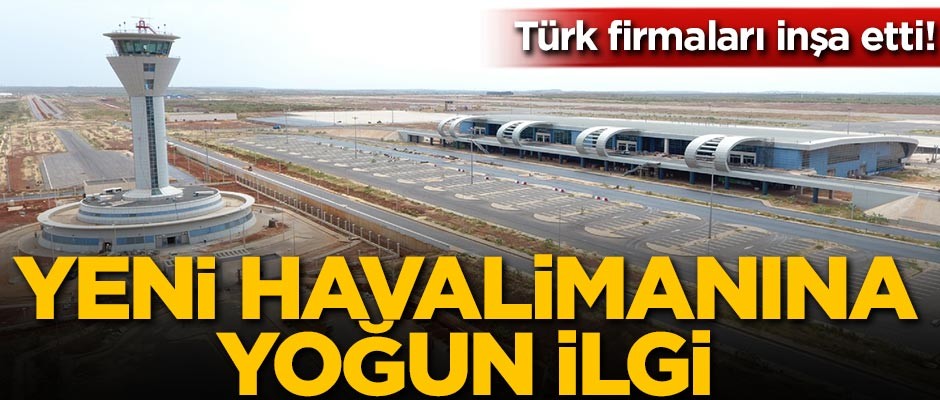 Türk firmaları inşa etti! Yeni havalimanına yoğun ilgi