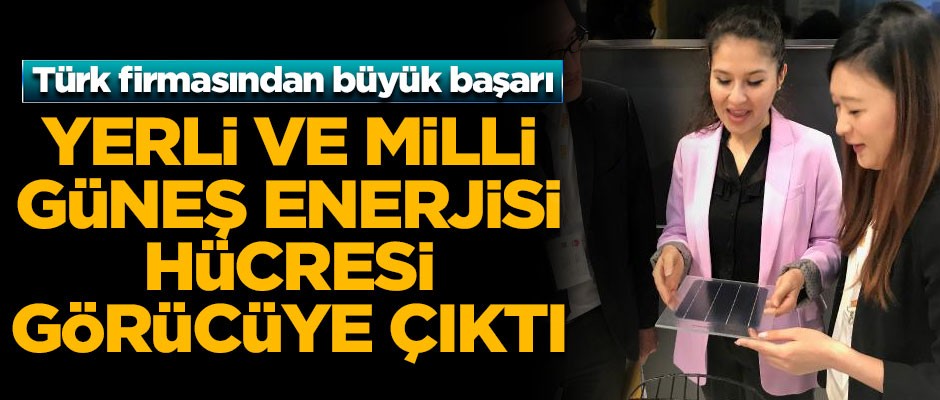 Türk firmasından büyük başarı! İlk yerli ve milli güneş enerjisi hücresi, görücüye çıktı