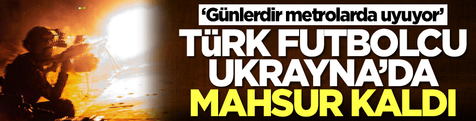 Türk futbolcu Abdullah Doğan Ukrayna'da mahsur kaldı