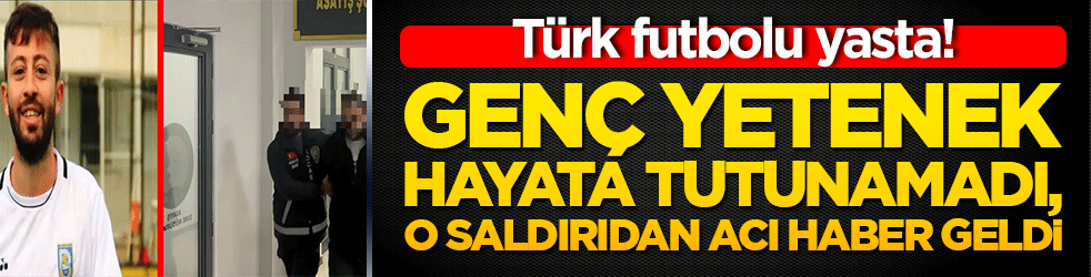 Türk futbolu yasta! Genç yetenek hayata tutunamadı, o saldırıdan acı haber geldi.