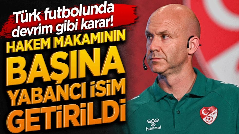 Türk futbolunda devrim gibi karar! Hakem makamının başına yabancı isim getirildi!