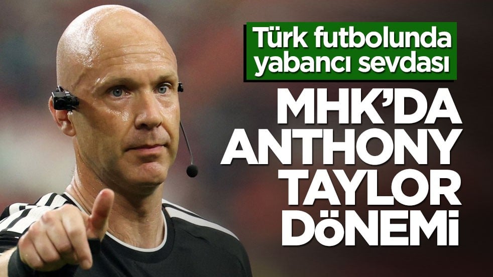 Türk futbolunda yabancı sevdası! MHK’da Anthony Taylor dönemi