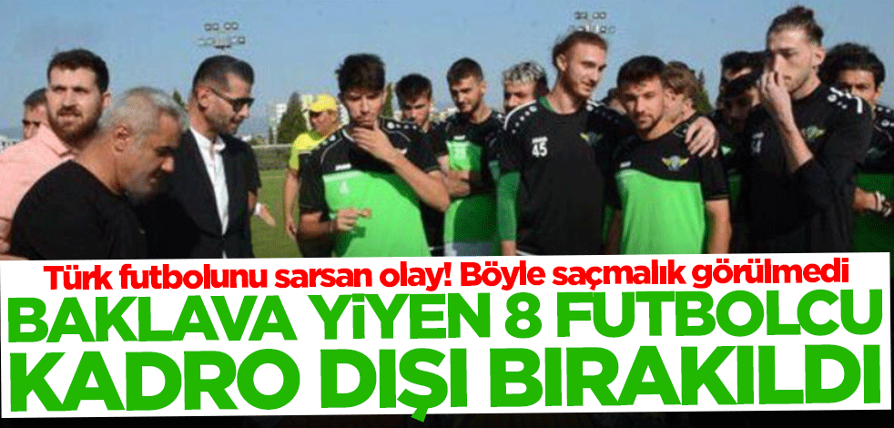 Türk futbolunu sarsan en saçma olay! Baklava yiyen 8 futbolcu kadro dışı bırakıldı