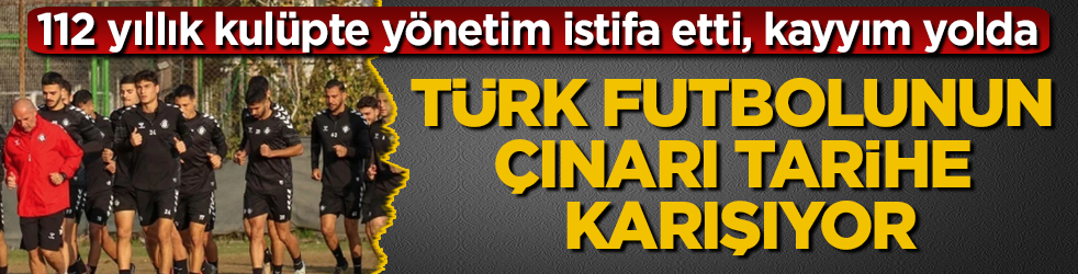 Türk futbolunun çınarı tarihe karışıyor! 112 yıllık kulüpte yönetim istifa etti, kayyım yolda