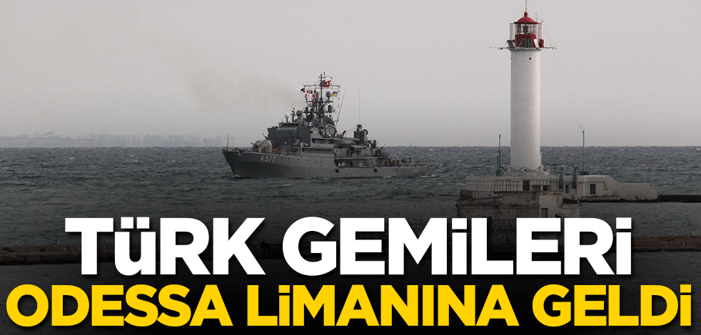 Türk gemileri Odessa limanına geldi