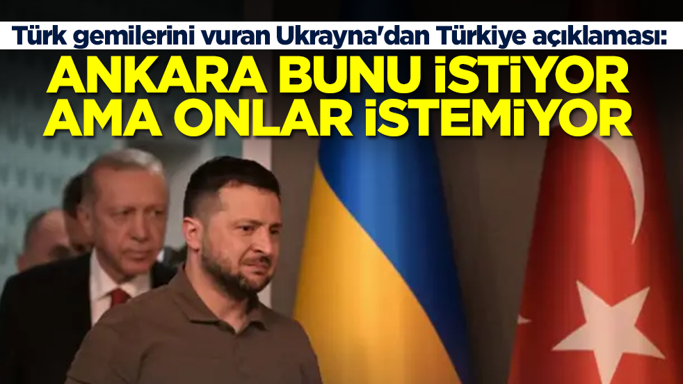 Türk gemilerini vuran Ukrayna'dan Türkiye açıklaması: Ankara bunu istiyor ama onlar maalesef istiyor