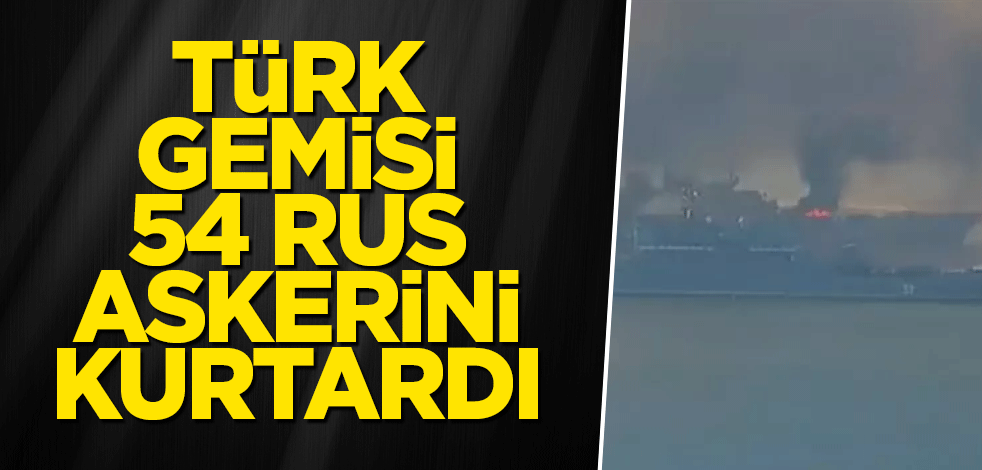 Türk gemisi 54 Rus askerini kurtardı