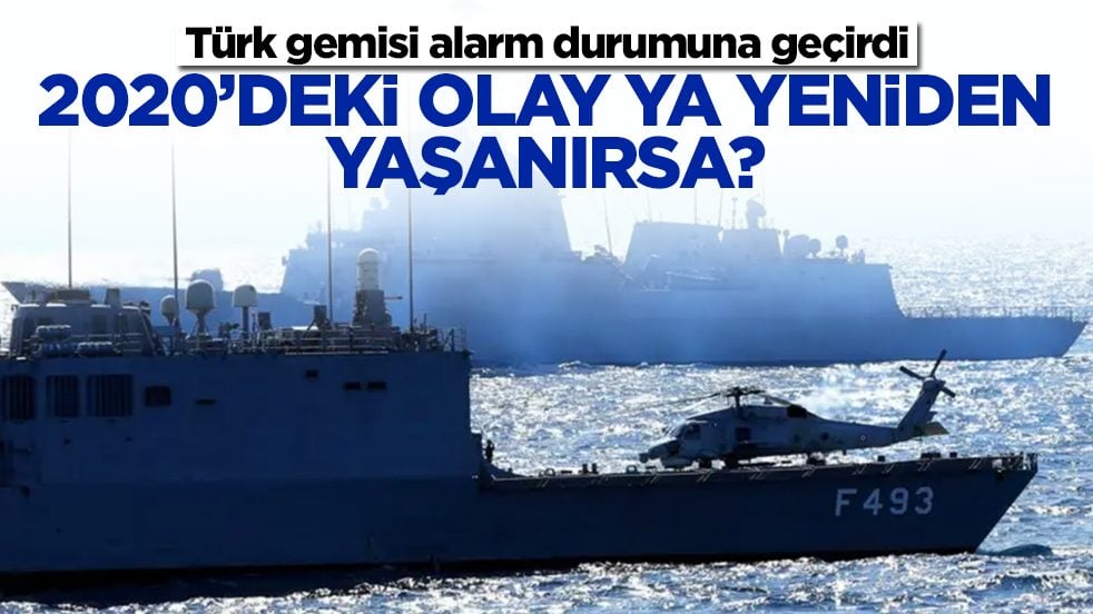 Türk gemisi alarm durumuna geçirdi: 2020'deki olay ya yeniden yaşanırsa
