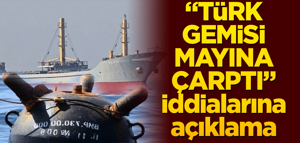 "Türk gemisi mayına çarptı" iddialarına açıklama!