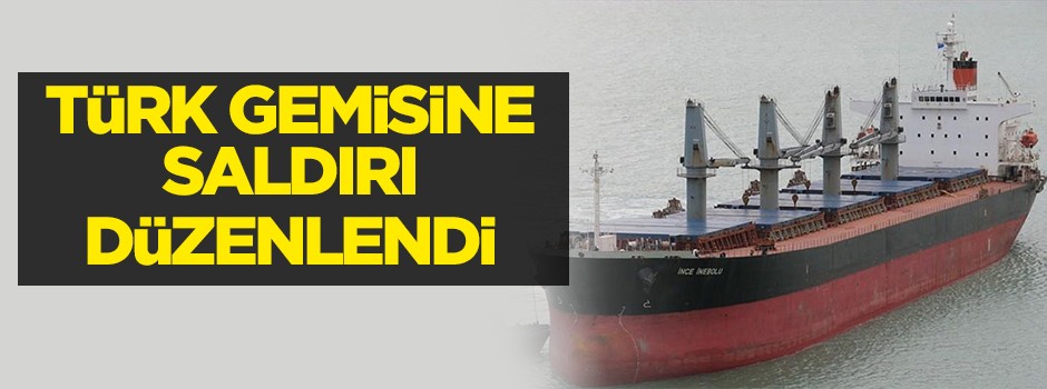 Türk gemisine saldırı düzenlendi