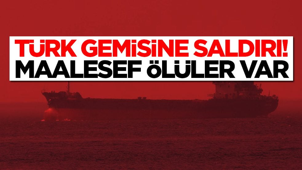 Türk gemisine saldırı: Maalesef ölüler var