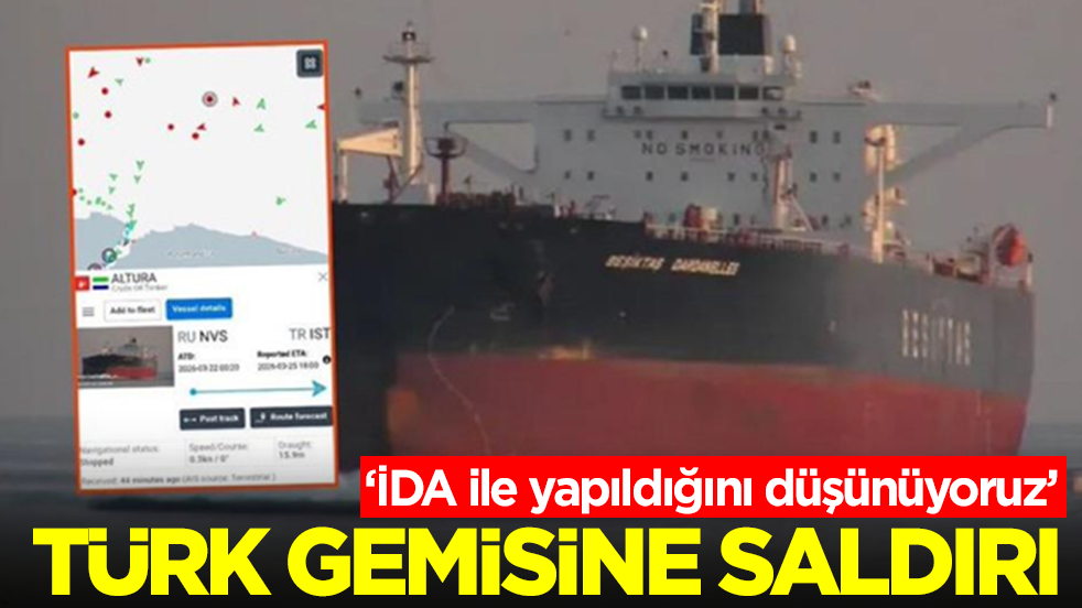 Türk gemisine şok saldırı: İDA ile yapıldığını düşünüyoruz
