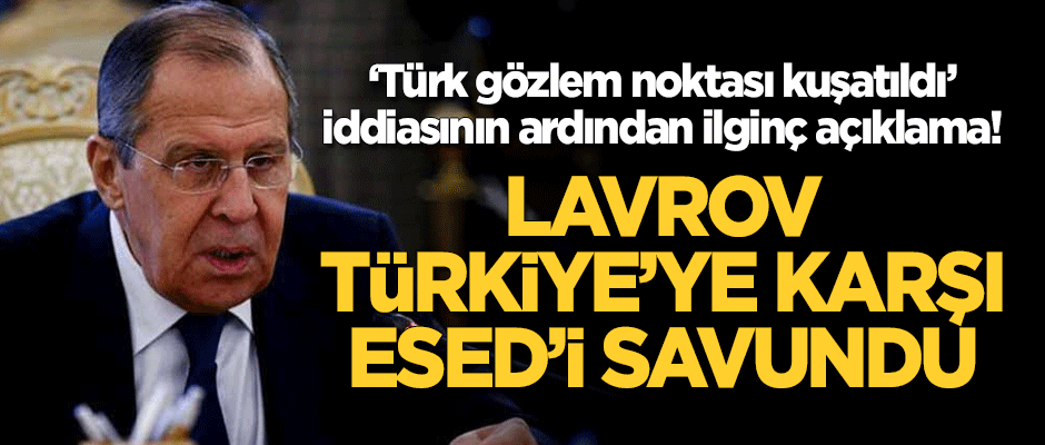 'Türk gözlem noktasının kuşatıldı' iddiasının ardından Lavrov, Esed'i savundu!