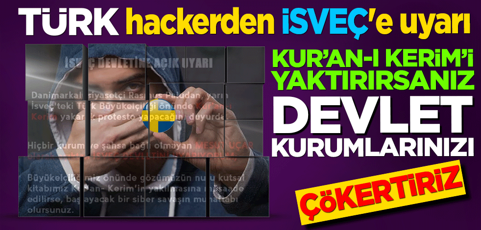 Türk hackerden İsveç'e uyarı: Kur'an-ı Kerim'i yaktırırsanız devlet kurumlarınızı çökertiriz!