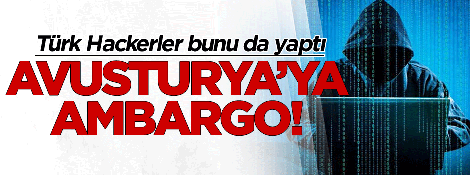 Türk Hackerler bunu da yaptı: Avusturya’ya ambargo!