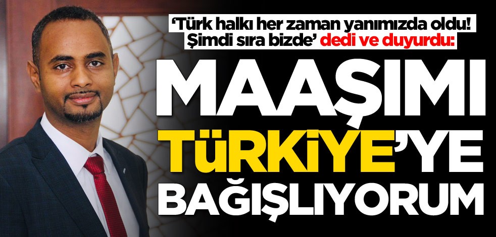 ‘Türk halkı her zaman yanımızda oldu! Şimdi sıra bizde’ dedi ve duyurdu: Maaşımı Türkiye'ye bağışlıyorum