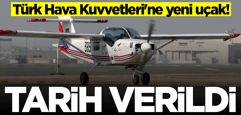 Türk Hava Kuvvetleri'ne yeni uçak! Tarih belli oldu