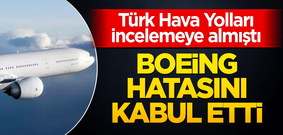 Türk Hava Yolları incelemeye almıştı! Boeing hatasını kabul etti