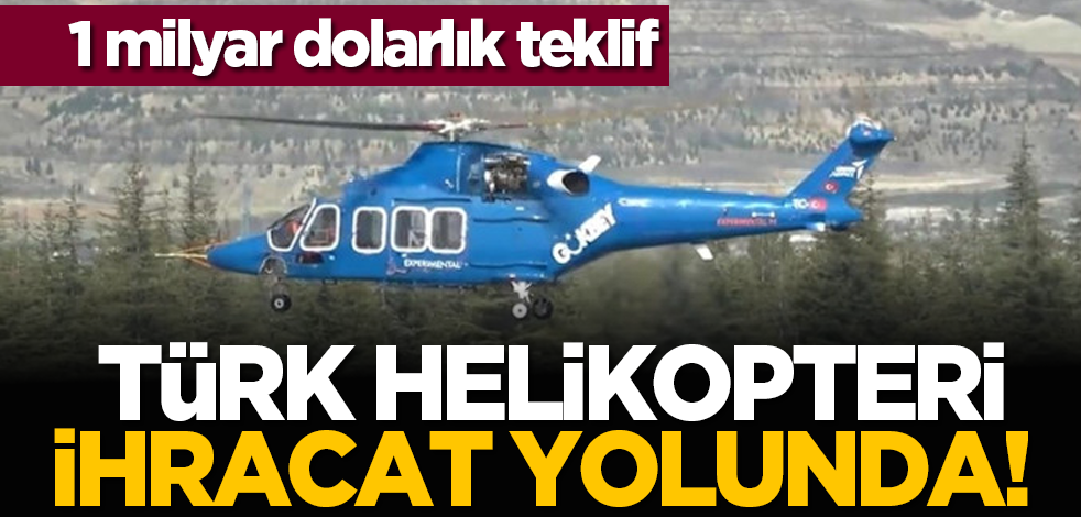 Türk helikopteri ihracat yolunda! 1 milyar dolarlık teklif