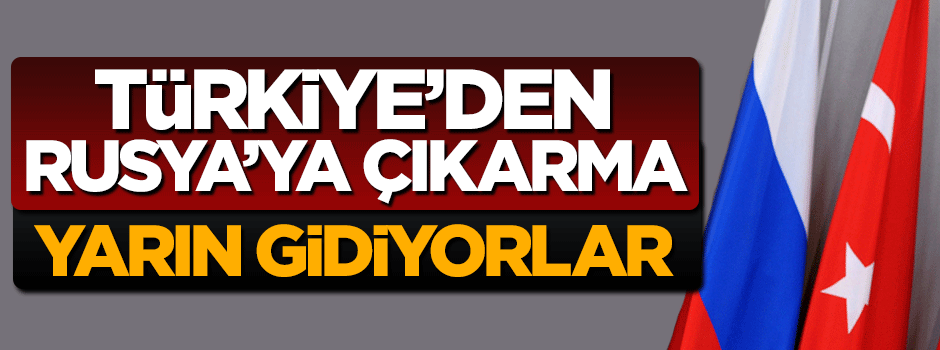 Türk heyeti yarın Rusya'ya gidiyor
