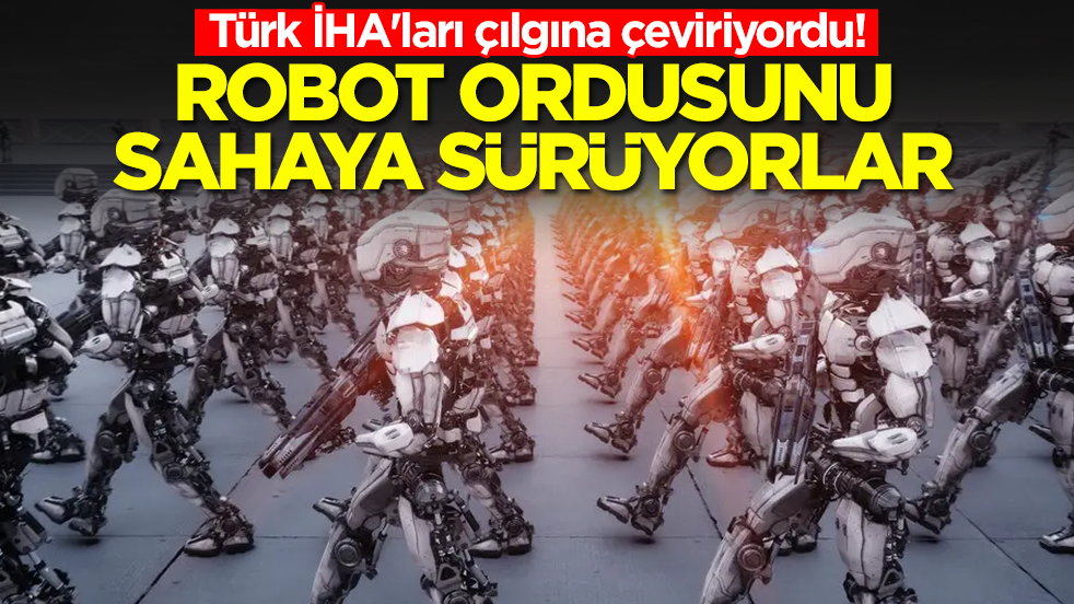 Türk İHA'ları çılgına çeviriyordu: Robot ordusunu sahaya sürüyorlar