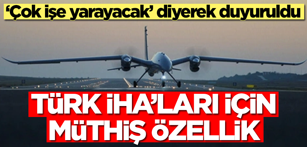 Türk İHA'ları için müthiş özellik! 'Çok işe yarayacak' diyerek duyuruldu