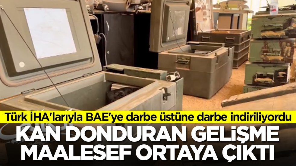 Türk İHA'larıyla BAE'ye darbe üstüne darbe indiriliyordu: Kan donduran gelişme ortaya çıktı