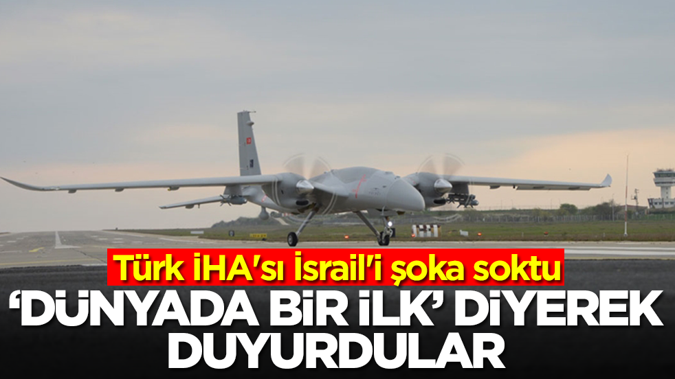 Türk İHA'sı İsrail'i şoka soktu! 'Dünyada bir ilk' diyerek duyurdular