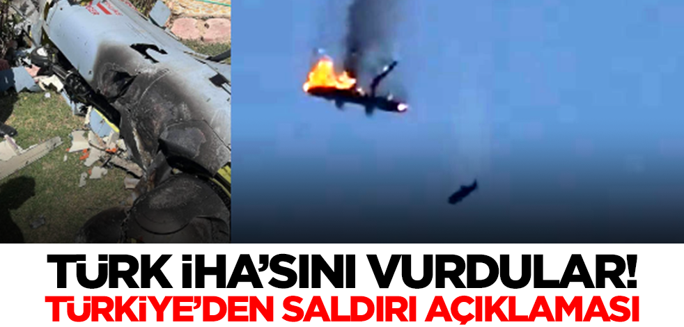 Türk İHA'sını vurmuşlardı! Türkiye'den son dakika açıklaması
