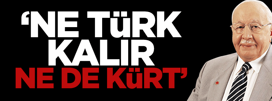 "Türk ile Kürt’ü ayırırsanız ne Türk kalır ne de Kürt"