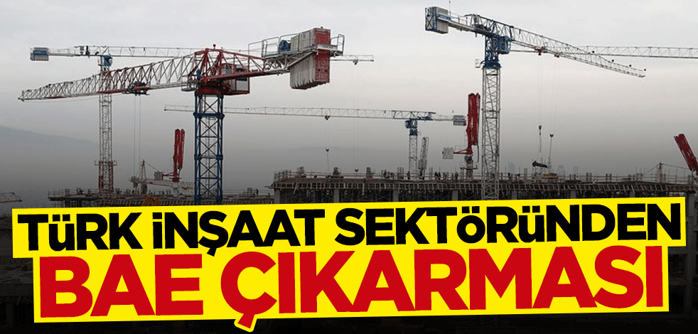 Türk inşaat sektöründen BAE çıkarması