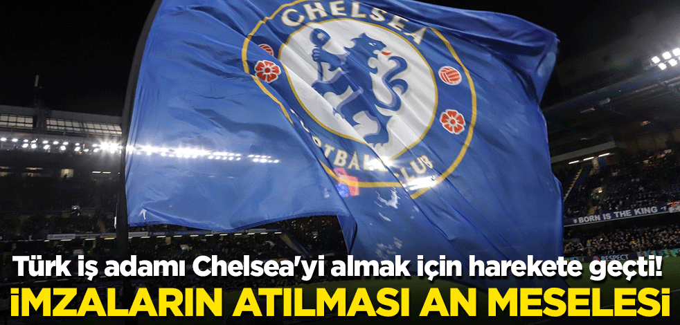 Türk iş adamı Chelsea'yi almak için harekete geçti! İmzaların atılması an meselesi