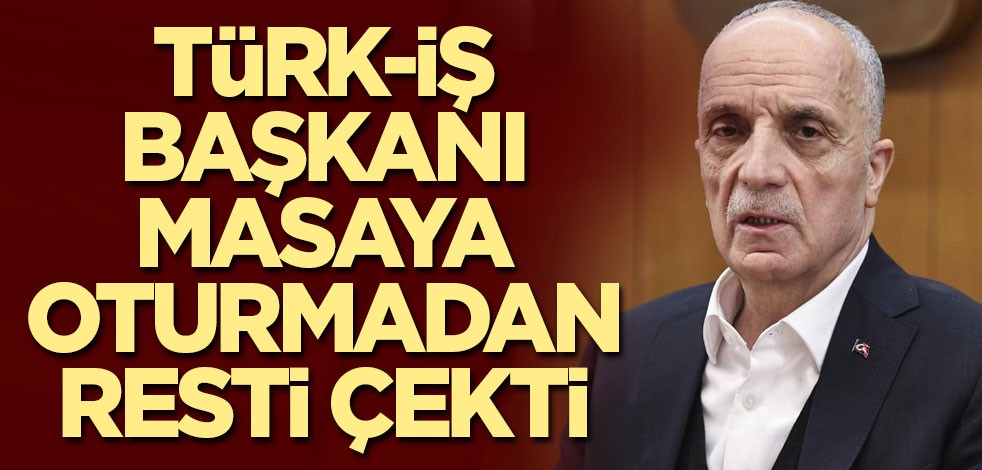 Türk-İş Başkanı masaya oturmadan resti çekti