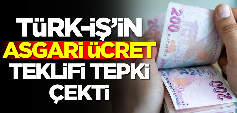  TÜRK-İŞ'in asgari ücret teklifi tepki çekti! Rakamı duyan isyan etti