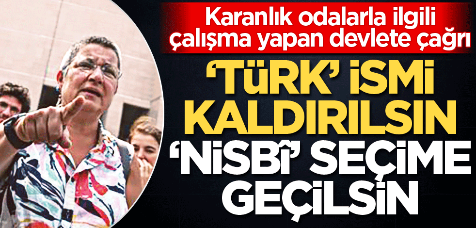 ‘Türk’ ismi kaldırılsın ‘nisbî’ seçime geçilsin
