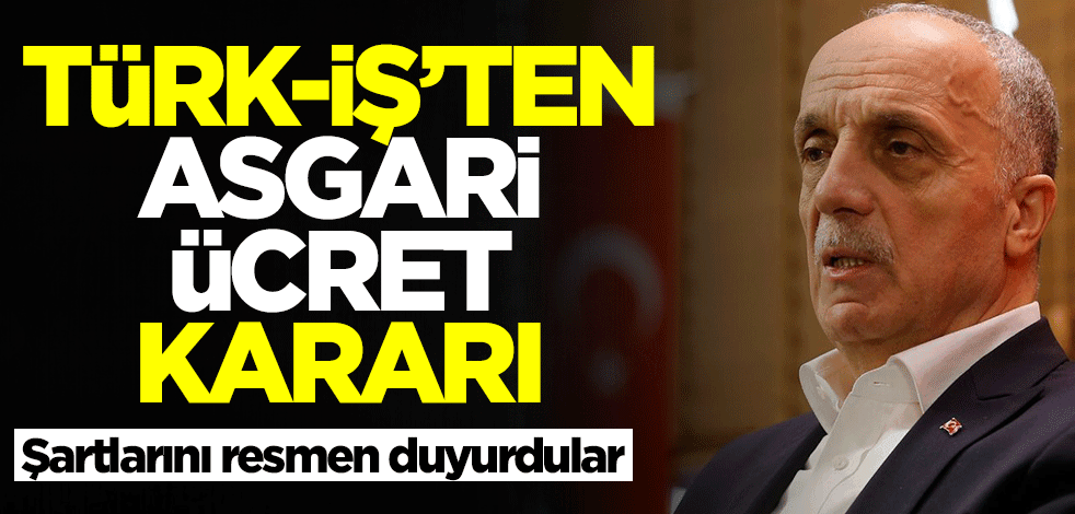 Türk-İş'ten asgari ücret kararı! Şartlarını resmen duyurdular