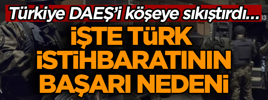 Türk istihbaratı DEAŞ'ın ensesinde