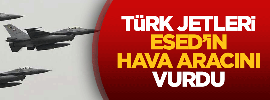Türk jetleri Suriye hava aracını vurdu!
