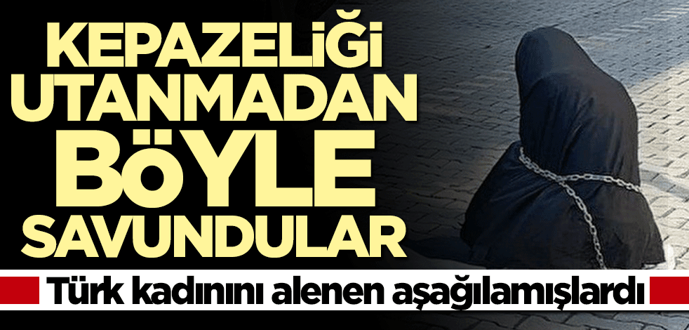 Türk kadınını aşağılamışlardı... Kepazeliği utanmadan böyle savundular