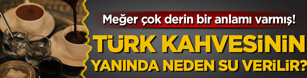 Türk kahvesinin yanında neden su verilir? Meğer çok derin anlamı varmış!