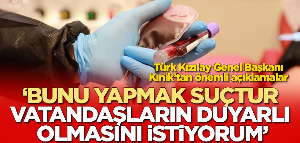 Türk Kızılay Genel Başkanı Kınık’tan önemli açıklamalar! ‘Bunu yapmak suçtur. Vatandaşların duyarlı olmasını istiyorum.