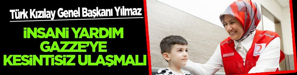  Türk Kızılay Genel Başkanı Yılmaz: İnsani yardım Gazze'ye kesintisiz ulaşmalı... Salgın riski büyüyor