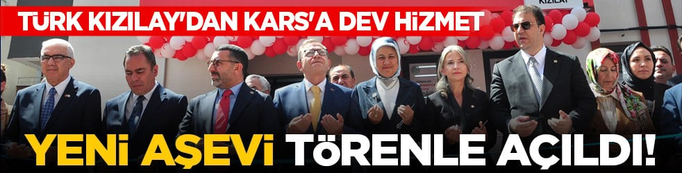 Türk Kızılay'dan Kars'a dev hizmet: Yeni aşevi törenle açıldı!