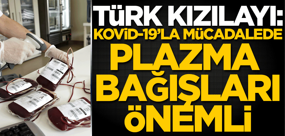 Türk Kızılay'ı: Kovid-19'u atlatıp iyileşenlerden kan plazma bağışı bekliyoruz