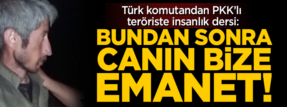 Türk komutandan PKK'lı teröriste insanlık dersi!