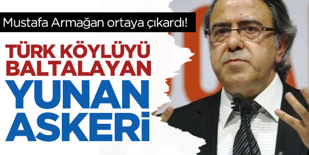 Türk köylüyü baltalayan yunan askeri